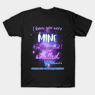 I Knew You Were Mine From the Moment I Smelled You...v1 T-Shirt